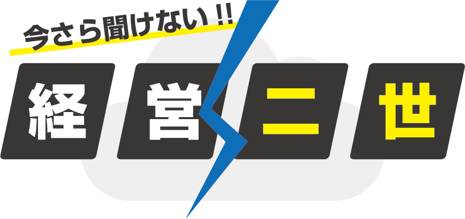 今さら聞けない!!経営二世 | 経営者の「悩み」と「経験」のマッチングサイト